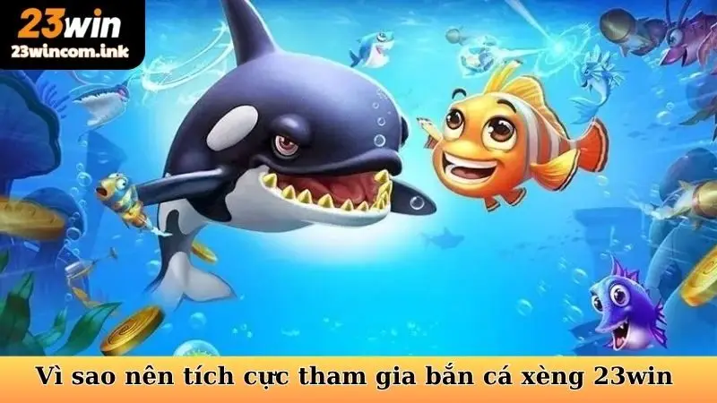 Vì sao nên tích cực tham gia bắn cá xèng 23win thường xuyên